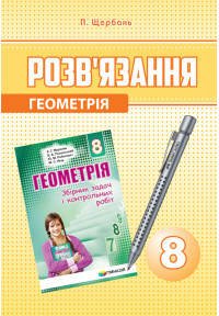 Розв’язання до збірника Мерзляка. Геометрія. 8 клас. (укр). Щербань. Новий