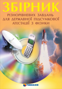 Збірник різнорівневих завдань для державної підсумкової атестації з фізики