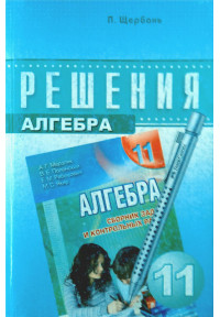 Решебник к сборнику Мерзляка. Алгебра. 11 класс.(рус) Щербань